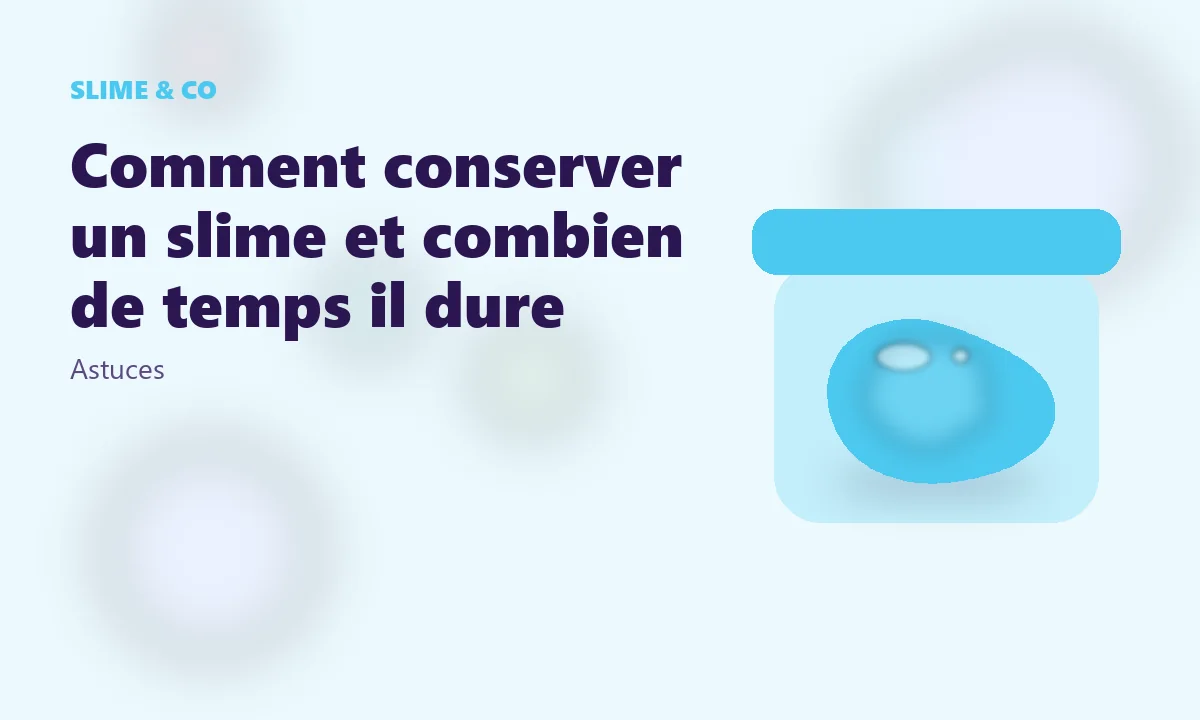 Illustration : Comment conserver un slime et combien de temps il dure